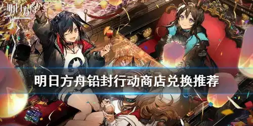  明日方舟铅封行动商店兑换推荐明日方舟危机合约商店换什么材料游侠手游